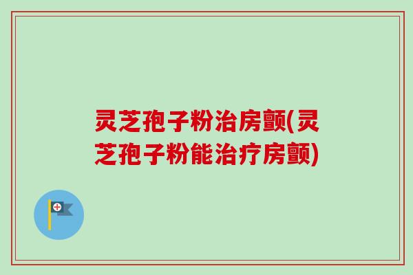 灵芝孢子粉治房颤(灵芝孢子粉能治疗房颤)-第1张图片-卓越灵芝孢子粉 灵芝孢子粉治房颤(灵芝孢子粉能治疗房颤)-第1张图片-卓越灵芝孢子粉