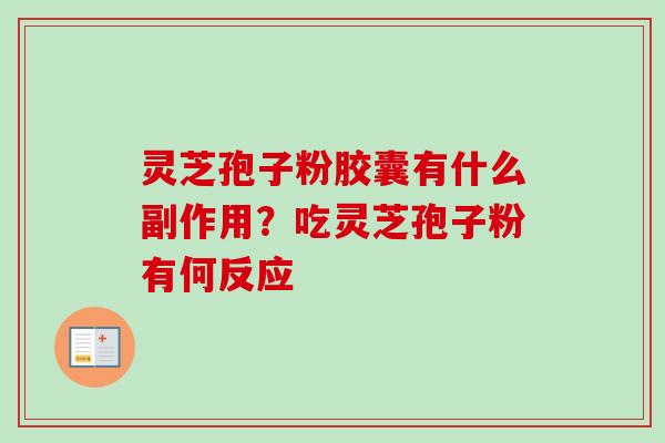 灵芝孢子粉胶囊有什么副作用?吃灵芝孢子粉有何反应-第1张图片-卓越灵芝孢子粉 灵芝孢子粉胶囊有什么副作用?吃灵芝孢子粉有何反应-第1张图片-卓越灵芝孢子粉