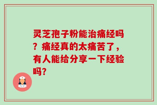 灵芝孢子粉能治痛经吗?痛经真的太痛苦了,有人能给分享一下经验吗?-第1张图片-卓越灵芝孢子粉 灵芝孢子粉能治痛经吗?痛经真的太痛苦了,有人能给分享一下经验吗?-第1张图片-卓越灵芝孢子粉