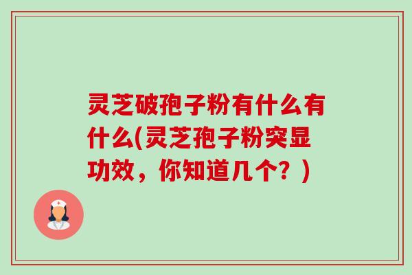 灵芝破孢子粉有什么有什么(灵芝孢子粉突显功效,你知道几个?)-第1张图片-卓越灵芝孢子粉 灵芝破孢子粉有什么有什么(灵芝孢子粉突显功效,你知道几个?)-第1张图片-卓越灵芝孢子粉