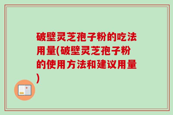 破壁灵芝孢子粉的吃法用量(破壁灵芝孢子粉的使用方法和建议用量)-第1张图片-卓越灵芝孢子粉 破壁灵芝孢子粉的吃法用量(破壁灵芝孢子粉的使用方法和建议用量)-第1张图片-卓越灵芝孢子粉