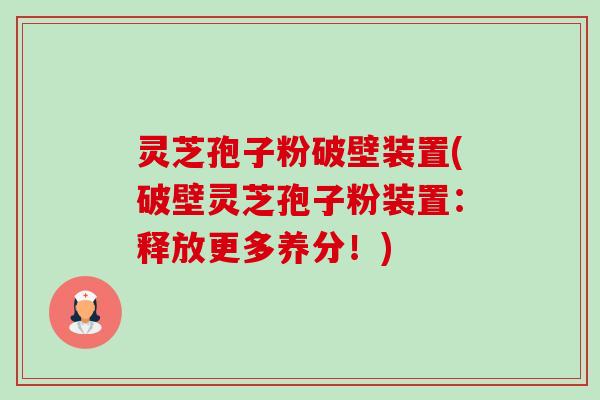 灵芝孢子粉破壁装置(破壁灵芝孢子粉装置:释放更多养分!)-第1张图片-卓越灵芝孢子粉 灵芝孢子粉破壁装置(破壁灵芝孢子粉装置:释放更多养分!)-第1张图片-卓越灵芝孢子粉
