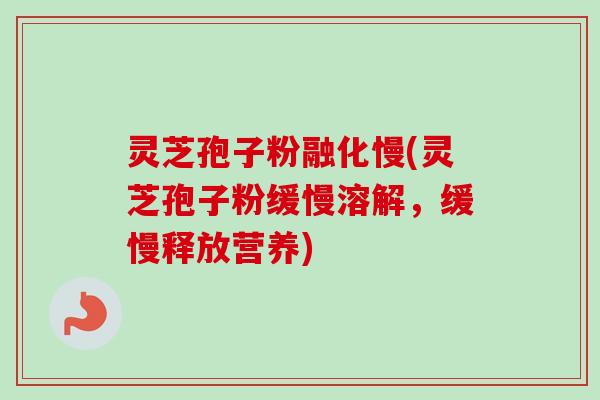 灵芝孢子粉融化慢(灵芝孢子粉缓慢溶解,缓慢释放营养)-第1张图片-卓越灵芝孢子粉 灵芝孢子粉融化慢(灵芝孢子粉缓慢溶解,缓慢释放营养)-第1张图片-卓越灵芝孢子粉