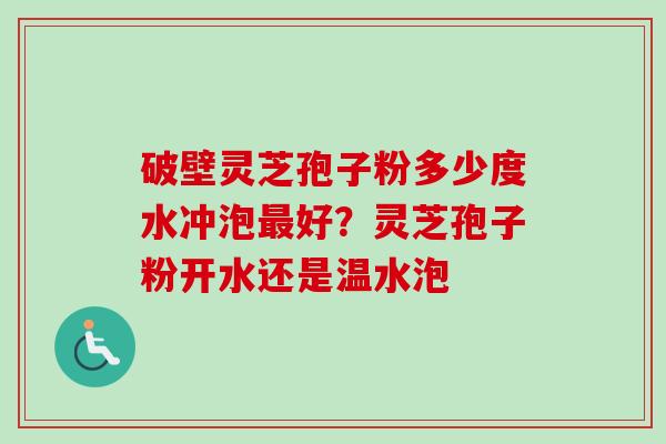破壁灵芝孢子粉多少度水冲泡最好?灵芝孢子粉开水还是温水泡-第1张图片-卓越灵芝孢子粉 破壁灵芝孢子粉多少度水冲泡最好?灵芝孢子粉开水还是温水泡-第1张图片-卓越灵芝孢子粉