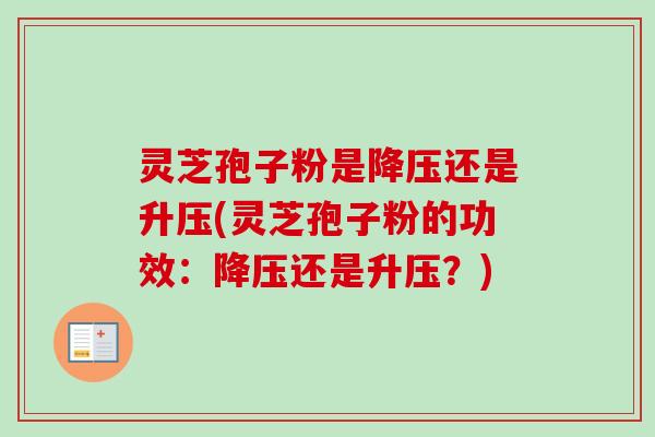 灵芝孢子粉是降压还是升压(灵芝孢子粉的功效:降压还是升压?)-第1张图片-卓越灵芝孢子粉 灵芝孢子粉是降压还是升压(灵芝孢子粉的功效:降压还是升压?)-第1张图片-卓越灵芝孢子粉