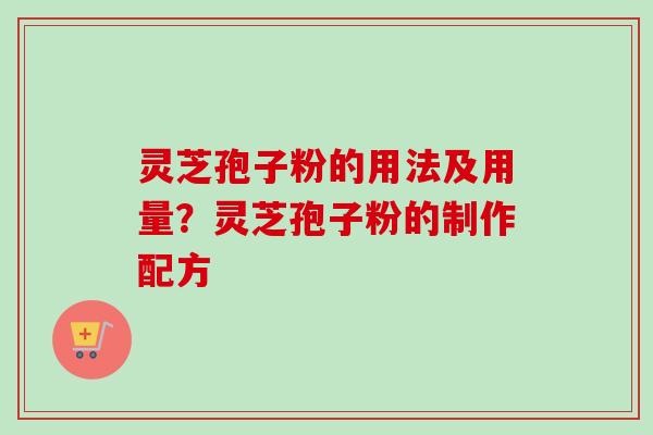 灵芝孢子粉的用法及用量?灵芝孢子粉的制作配方-第1张图片-卓越灵芝孢子粉 灵芝孢子粉的用法及用量?灵芝孢子粉的制作配方-第1张图片-卓越灵芝孢子粉