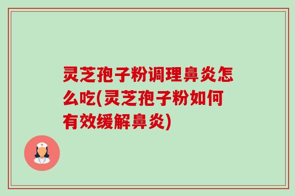 灵芝孢子粉调理鼻炎怎么吃(灵芝孢子粉如何有效缓解鼻炎)-第1张图片-卓越灵芝孢子粉 灵芝孢子粉调理鼻炎怎么吃(灵芝孢子粉如何有效缓解鼻炎)-第1张图片-卓越灵芝孢子粉
