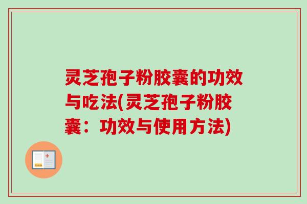 灵芝孢子粉胶囊的功效与吃法(灵芝孢子粉胶囊:功效与使用方法)-第1张图片-卓越灵芝孢子粉 灵芝孢子粉胶囊的功效与吃法(灵芝孢子粉胶囊:功效与使用方法)-第1张图片-卓越灵芝孢子粉