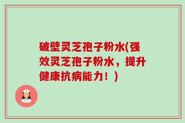破壁灵芝孢子粉水(强效灵芝孢子粉水,提升健康抗病能力!)-第1张图片-卓越灵芝孢子粉 破壁灵芝孢子粉水(强效灵芝孢子粉水,提升健康抗病能力!)-第1张图片-卓越灵芝孢子粉