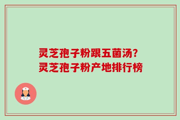 灵芝孢子粉跟五菌汤?灵芝孢子粉产地排行榜-第1张图片-卓越灵芝孢子粉 灵芝孢子粉跟五菌汤?灵芝孢子粉产地排行榜-第1张图片-卓越灵芝孢子粉