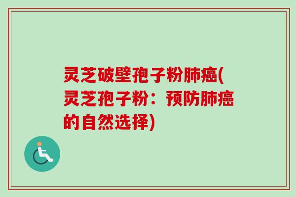灵芝破壁孢子粉肺癌(灵芝孢子粉:预防肺癌的自然选择)-第1张图片-卓越灵芝孢子粉 灵芝破壁孢子粉肺癌(灵芝孢子粉:预防肺癌的自然选择)-第1张图片-卓越灵芝孢子粉