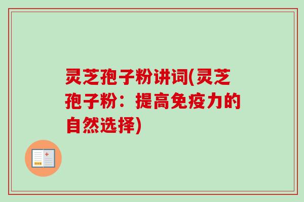 灵芝孢子粉讲词(灵芝孢子粉：提高免疫力的自然选择)-第1张图片-卓越灵芝孢子粉