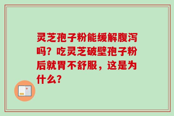 灵芝孢子粉能缓解腹泻吗?吃灵芝破壁孢子粉后就胃不舒服,这是为什么?-第1张图片-卓越灵芝孢子粉 灵芝孢子粉能缓解腹泻吗?吃灵芝破壁孢子粉后就胃不舒服,这是为什么?-第1张图片-卓越灵芝孢子粉