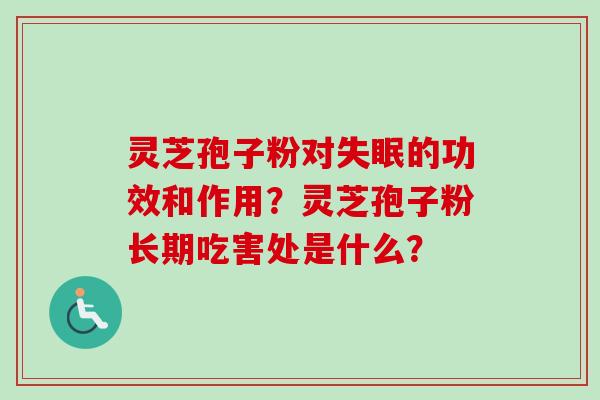 灵芝孢子粉对失眠的功效和作用?灵芝孢子粉长期吃害处是什么?-第1张图片-卓越灵芝孢子粉 灵芝孢子粉对失眠的功效和作用?灵芝孢子粉长期吃害处是什么?-第1张图片-卓越灵芝孢子粉