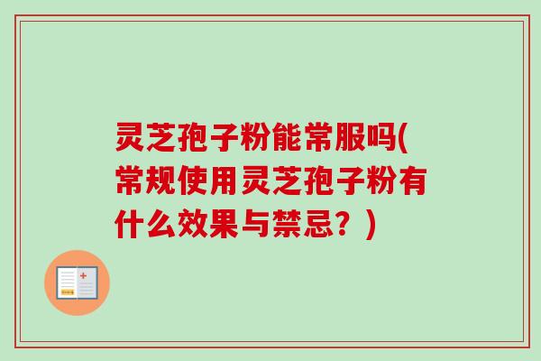 灵芝孢子粉能常服吗(常规使用灵芝孢子粉有什么效果与禁忌?)-第1张图片-卓越灵芝孢子粉 灵芝孢子粉能常服吗(常规使用灵芝孢子粉有什么效果与禁忌?)-第1张图片-卓越灵芝孢子粉