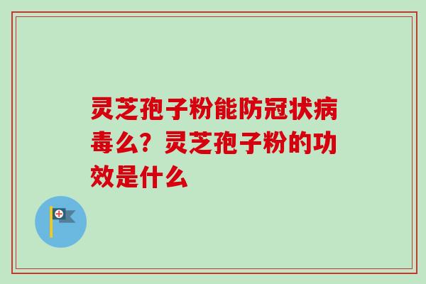 灵芝孢子粉能防冠状病毒么?灵芝孢子粉的功效是什么-第1张图片-卓越灵芝孢子粉 灵芝孢子粉能防冠状病毒么?灵芝孢子粉的功效是什么-第1张图片-卓越灵芝孢子粉