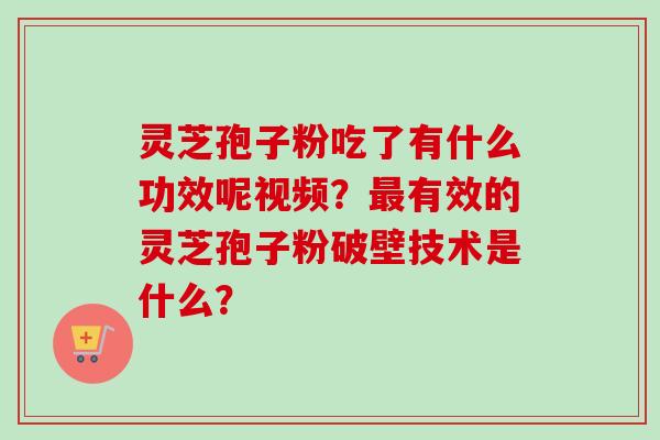 灵芝孢子粉吃了有什么功效呢视频?最有效的灵芝孢子粉破壁技术是什么?-第1张图片-卓越灵芝孢子粉 灵芝孢子粉吃了有什么功效呢视频?最有效的灵芝孢子粉破壁技术是什么?-第1张图片-卓越灵芝孢子粉