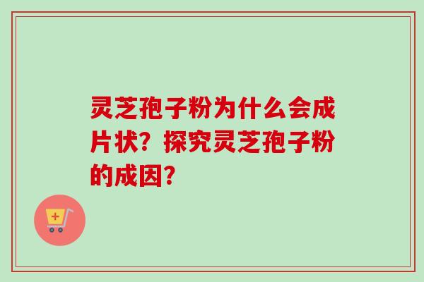 灵芝孢子粉为什么会成片状?探究灵芝孢子粉的成因?-第1张图片-卓越灵芝孢子粉 灵芝孢子粉为什么会成片状?探究灵芝孢子粉的成因?-第1张图片-卓越灵芝孢子粉