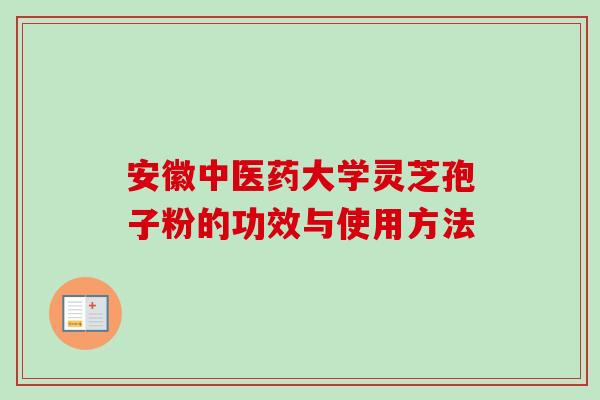 安徽中医药大学灵芝孢子粉的功效与使用方法-第1张图片-卓越灵芝孢子粉 安徽中医药大学灵芝孢子粉的功效与使用方法-第1张图片-卓越灵芝孢子粉