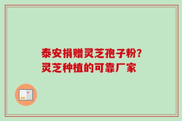 泰安捐赠灵芝孢子粉?灵芝种植的可靠厂家-第1张图片-卓越灵芝孢子粉 泰安捐赠灵芝孢子粉?灵芝种植的可靠厂家-第1张图片-卓越灵芝孢子粉