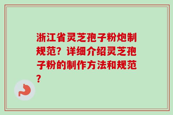 浙江省灵芝孢子粉炮制规范?详细介绍灵芝孢子粉的制作方法和规范?-第1张图片-卓越灵芝孢子粉 浙江省灵芝孢子粉炮制规范?详细介绍灵芝孢子粉的制作方法和规范?-第1张图片-卓越灵芝孢子粉