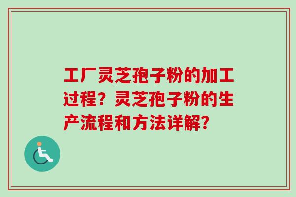 工厂灵芝孢子粉的加工过程?灵芝孢子粉的生产流程和方法详解?-第1张图片-卓越灵芝孢子粉 工厂灵芝孢子粉的加工过程?灵芝孢子粉的生产流程和方法详解?-第1张图片-卓越灵芝孢子粉