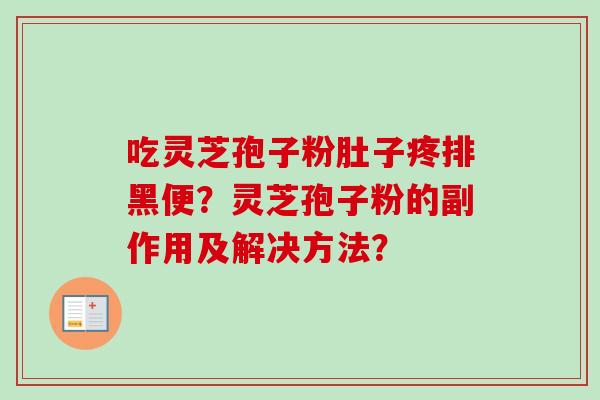 吃灵芝孢子粉肚子疼排黑便?灵芝孢子粉的副作用及解决方法?-第1张图片-卓越灵芝孢子粉 吃灵芝孢子粉肚子疼排黑便?灵芝孢子粉的副作用及解决方法?-第1张图片-卓越灵芝孢子粉
