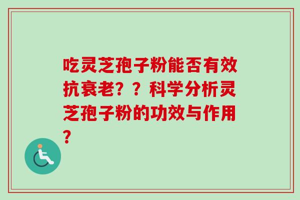 吃灵芝孢子粉能否有效抗衰老??科学分析灵芝孢子粉的功效与作用?-第1张图片-卓越灵芝孢子粉 吃灵芝孢子粉能否有效抗衰老??科学分析灵芝孢子粉的功效与作用?-第1张图片-卓越灵芝孢子粉