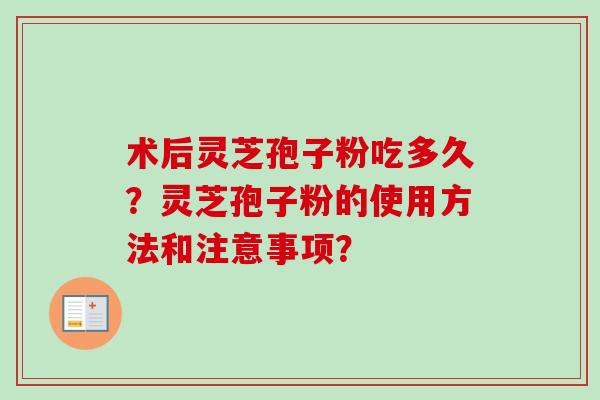 术后灵芝孢子粉吃多久?灵芝孢子粉的使用方法和注意事项?-第1张图片-卓越灵芝孢子粉 术后灵芝孢子粉吃多久?灵芝孢子粉的使用方法和注意事项?-第1张图片-卓越灵芝孢子粉