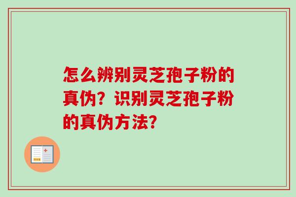 怎么辨别灵芝孢子粉的真伪?识别灵芝孢子粉的真伪方法?-第1张图片-卓越灵芝孢子粉 怎么辨别灵芝孢子粉的真伪?识别灵芝孢子粉的真伪方法?-第1张图片-卓越灵芝孢子粉