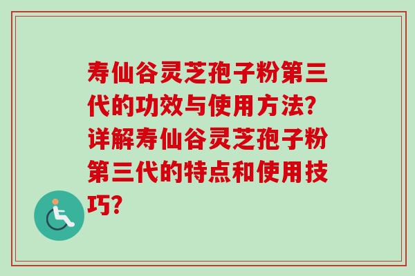 寿仙谷灵芝孢子粉第三代的功效与使用方法?详解寿仙谷灵芝孢子粉第三代的特点和使用技巧?-第1张图片-卓越灵芝孢子粉 寿仙谷灵芝孢子粉第三代的功效与使用方法?详解寿仙谷灵芝孢子粉第三代的特点和使用技巧?-第1张图片-卓越灵芝孢子粉