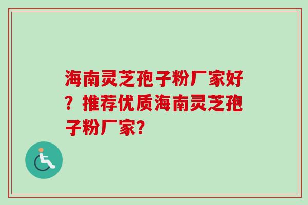 海南灵芝孢子粉厂家好?推荐优质海南灵芝孢子粉厂家?-第1张图片-卓越灵芝孢子粉 海南灵芝孢子粉厂家好?推荐优质海南灵芝孢子粉厂家?-第1张图片-卓越灵芝孢子粉