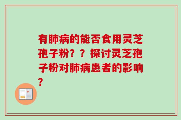 有肺病的能否食用灵芝孢子粉??探讨灵芝孢子粉对肺病患者的影响?-第1张图片-卓越灵芝孢子粉 有肺病的能否食用灵芝孢子粉??探讨灵芝孢子粉对肺病患者的影响?-第1张图片-卓越灵芝孢子粉