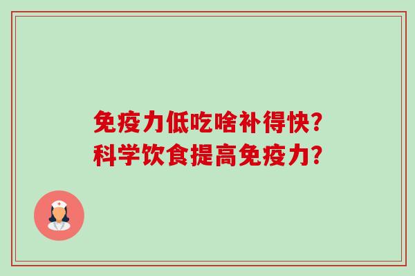 免疫力低吃啥补得快？科学饮食提高免疫力？-第1张图片-卓越灵芝孢子粉