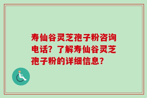 寿仙谷灵芝孢子粉咨询电话?了解寿仙谷灵芝孢子粉的详细信息?-第1张图片-卓越灵芝孢子粉 寿仙谷灵芝孢子粉咨询电话?了解寿仙谷灵芝孢子粉的详细信息?-第1张图片-卓越灵芝孢子粉