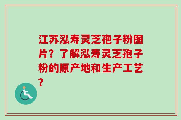 江苏泓寿灵芝孢子粉图片？了解泓寿灵芝孢子粉的原产地和生产工艺？-第1张图片-卓越灵芝孢子粉