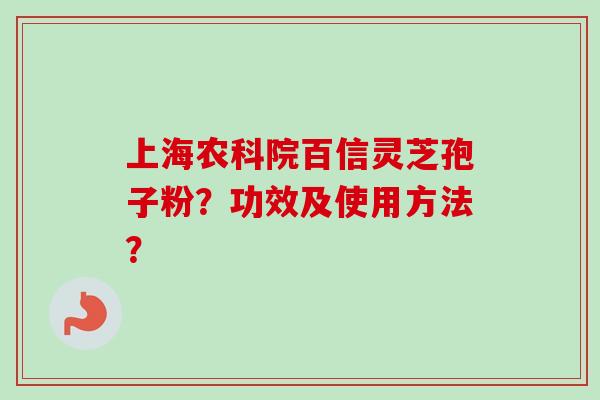 上海农科院百信灵芝孢子粉?功效及使用方法?-第1张图片-卓越灵芝孢子粉 上海农科院百信灵芝孢子粉?功效及使用方法?-第1张图片-卓越灵芝孢子粉