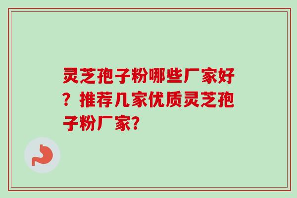 灵芝孢子粉哪些厂家好?推荐几家优质灵芝孢子粉厂家?-第1张图片-卓越灵芝孢子粉 灵芝孢子粉哪些厂家好?推荐几家优质灵芝孢子粉厂家?-第1张图片-卓越灵芝孢子粉