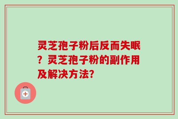灵芝孢子粉后反而失眠?灵芝孢子粉的副作用及解决方法?-第1张图片-卓越灵芝孢子粉 灵芝孢子粉后反而失眠?灵芝孢子粉的副作用及解决方法?-第1张图片-卓越灵芝孢子粉