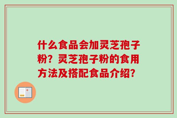什么食品会加灵芝孢子粉?灵芝孢子粉的食用方法及搭配食品介绍?-第1张图片-卓越灵芝孢子粉 什么食品会加灵芝孢子粉?灵芝孢子粉的食用方法及搭配食品介绍?-第1张图片-卓越灵芝孢子粉