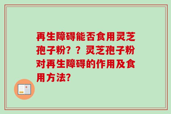 再生障碍能否食用灵芝孢子粉??灵芝孢子粉对再生障碍的作用及食用方法?-第1张图片-卓越灵芝孢子粉 再生障碍能否食用灵芝孢子粉??灵芝孢子粉对再生障碍的作用及食用方法?-第1张图片-卓越灵芝孢子粉