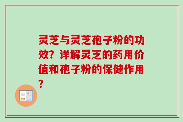 灵芝与灵芝孢子粉的功效?详解灵芝的药用价值和孢子粉的保健作用?-第1张图片-卓越灵芝孢子粉 灵芝与灵芝孢子粉的功效?详解灵芝的药用价值和孢子粉的保健作用?-第1张图片-卓越灵芝孢子粉