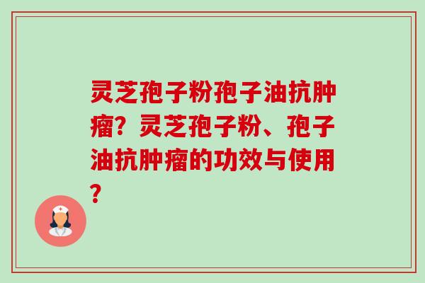灵芝孢子粉孢子油抗肿瘤？灵芝孢子粉、孢子油抗肿瘤的功效与使用？-第1张图片-卓越灵芝孢子粉