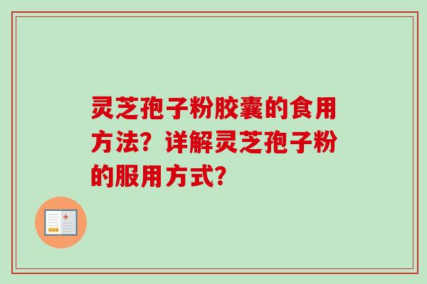 灵芝孢子粉胶囊的食用方法?详解灵芝孢子粉的服用方式?-第1张图片-卓越灵芝孢子粉 灵芝孢子粉胶囊的食用方法?详解灵芝孢子粉的服用方式?-第1张图片-卓越灵芝孢子粉