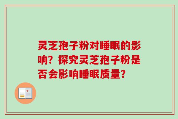 灵芝孢子粉对睡眠的影响?探究灵芝孢子粉是否会影响睡眠质量?-第1张图片-卓越灵芝孢子粉 灵芝孢子粉对睡眠的影响?探究灵芝孢子粉是否会影响睡眠质量?-第1张图片-卓越灵芝孢子粉