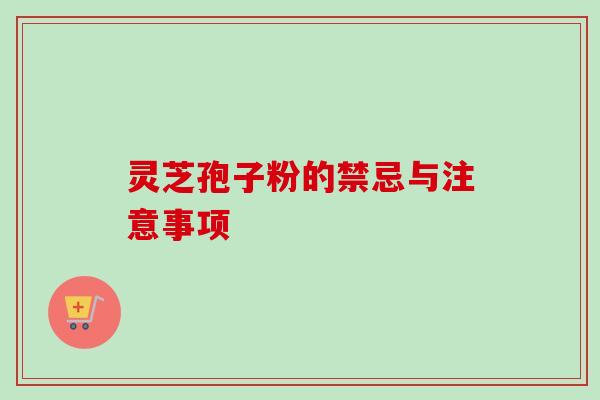 灵芝孢子粉的禁忌与注意事项-第1张图片-卓越灵芝孢子粉 灵芝孢子粉的禁忌与注意事项-第1张图片-卓越灵芝孢子粉