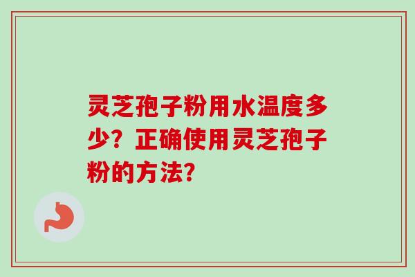 灵芝孢子粉用水温度多少?正确使用灵芝孢子粉的方法?-第1张图片-卓越灵芝孢子粉 灵芝孢子粉用水温度多少?正确使用灵芝孢子粉的方法?-第1张图片-卓越灵芝孢子粉