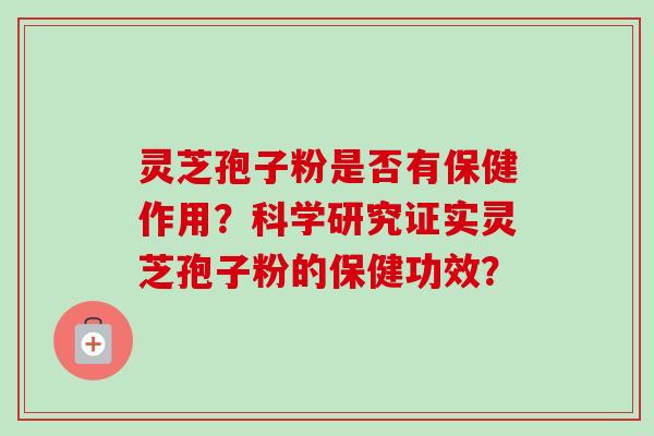 灵芝孢子粉是否有保健作用?科学研究证实灵芝孢子粉的保健功效?-第1张图片-卓越灵芝孢子粉 灵芝孢子粉是否有保健作用?科学研究证实灵芝孢子粉的保健功效?-第1张图片-卓越灵芝孢子粉