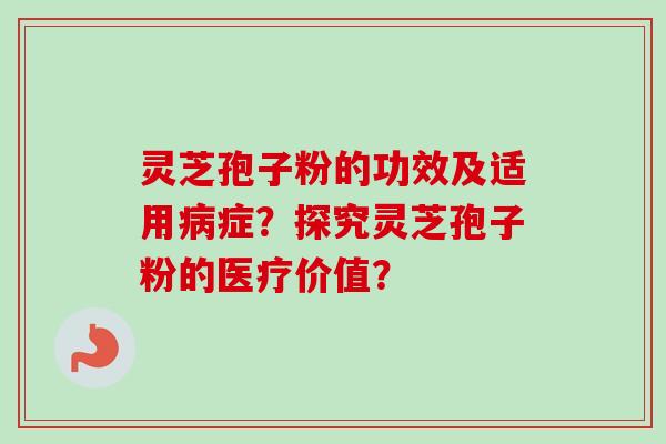 灵芝孢子粉的功效及适用病症?探究灵芝孢子粉的医疗价值?-第1张图片-卓越灵芝孢子粉 灵芝孢子粉的功效及适用病症?探究灵芝孢子粉的医疗价值?-第1张图片-卓越灵芝孢子粉