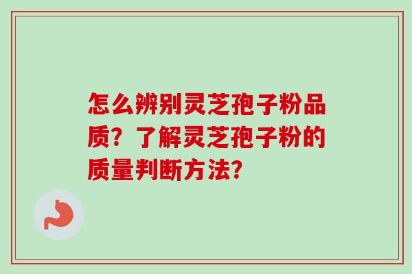 怎么辨别灵芝孢子粉品质?了解灵芝孢子粉的质量判断方法?-第1张图片-卓越灵芝孢子粉 怎么辨别灵芝孢子粉品质?了解灵芝孢子粉的质量判断方法?-第1张图片-卓越灵芝孢子粉